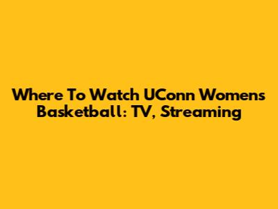 Where To Watch UConn Women's Basketball: TV, Streaming
