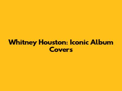 Whitney Houston: Iconic Album Covers