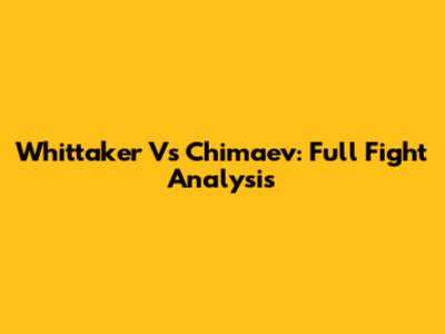 Whittaker Vs Chimaev: Full Fight Analysis