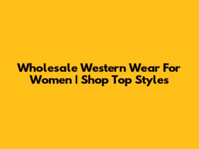 Wholesale Western Wear For Women | Shop Top Styles