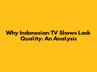 Why Indonesian TV Shows Lack Quality: An Analysis