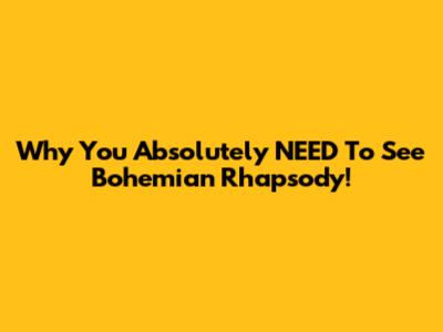Why You Absolutely NEED To See 'Bohemian Rhapsody'!