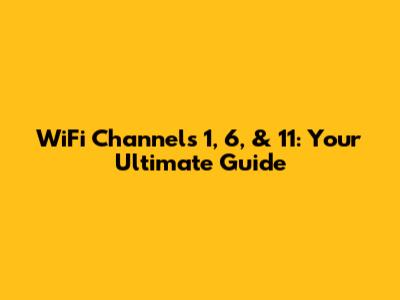 WiFi Channels 1, 6, & 11: Your Ultimate Guide
