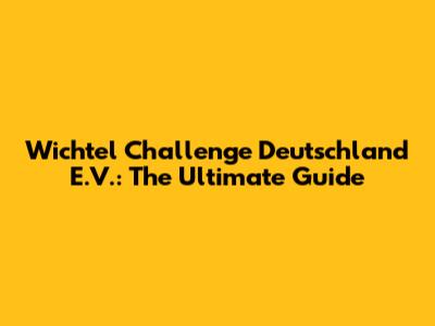 Wichtel Challenge Deutschland E.V.: The Ultimate Guide