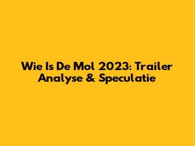 Wie Is De Mol 2023: Trailer Analyse & Speculatie