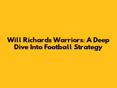 Will Richard's Warriors: A Deep Dive Into Football Strategy