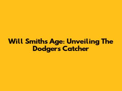 Will Smith's Age: Unveiling The Dodgers Catcher