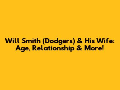 Will Smith (Dodgers) & His Wife: Age, Relationship & More!