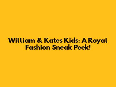 William & Kate's Kids: A Royal Fashion Sneak Peek!