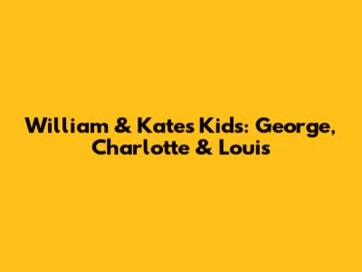 William & Kate's Kids: George, Charlotte & Louis