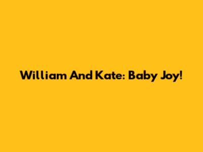 William And Kate: Baby Joy!