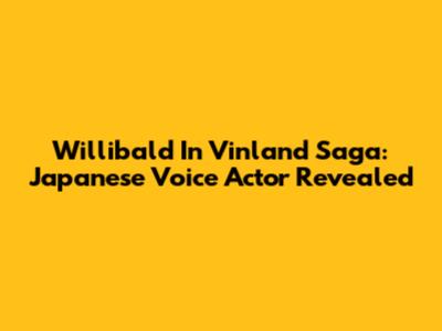 Willibald In Vinland Saga: Japanese Voice Actor Revealed