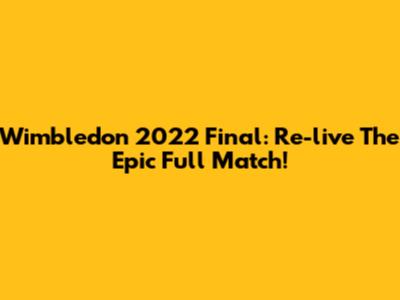 Wimbledon 2022 Final: Re-live The Epic Full Match!