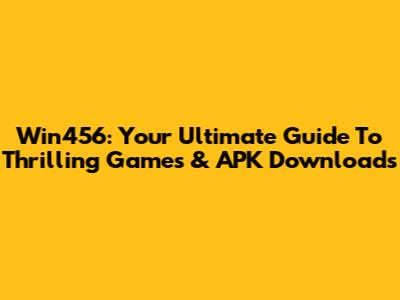Win456: Your Ultimate Guide To Thrilling Games & APK Downloads