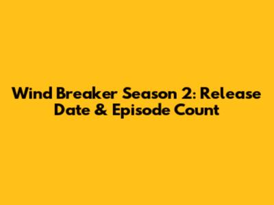 Wind Breaker Season 2: Release Date & Episode Count