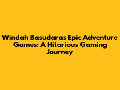 Windah Basudara's Epic Adventure Games: A Hilarious Gaming Journey