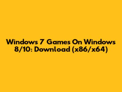 Windows 7 Games On Windows 8/10: Download (x86/x64)