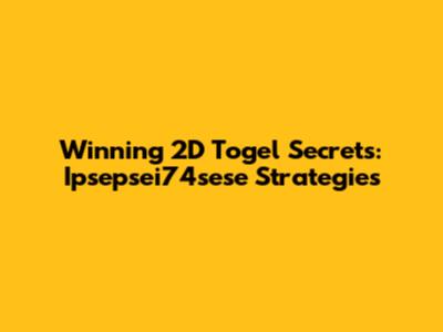 Winning 2D Togel Secrets: Ipsepsei74sese Strategies