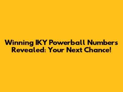 Winning IKY Powerball Numbers Revealed: Your Next Chance!