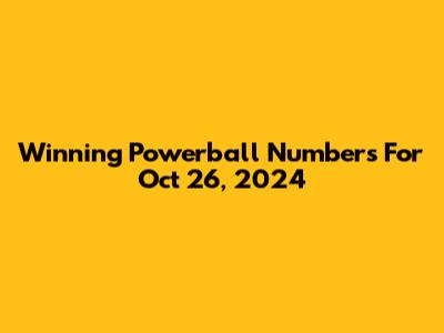 Winning Powerball Numbers For Oct 26, 2024