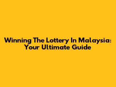 Winning The Lottery In Malaysia: Your Ultimate Guide