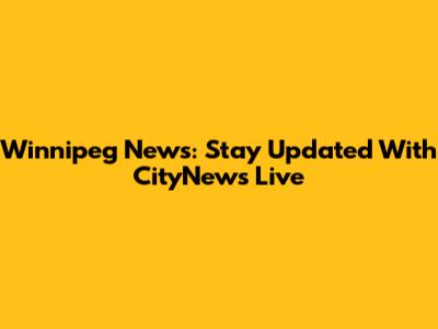 Winnipeg News: Stay Updated With CityNews Live
