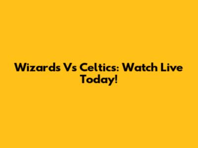 Wizards Vs Celtics: Watch Live Today!