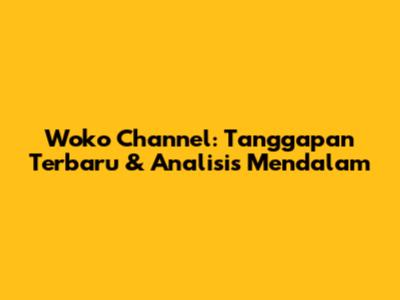 Woko Channel: Tanggapan Terbaru & Analisis Mendalam