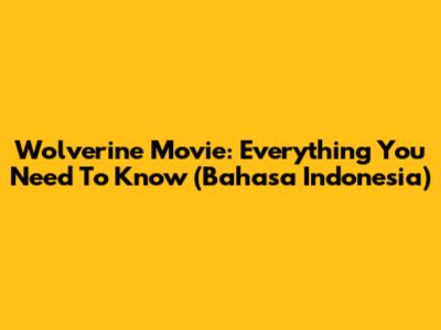Wolverine Movie: Everything You Need To Know (Bahasa Indonesia)