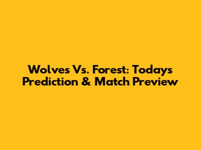 Wolves Vs. Forest: Today's Prediction & Match Preview