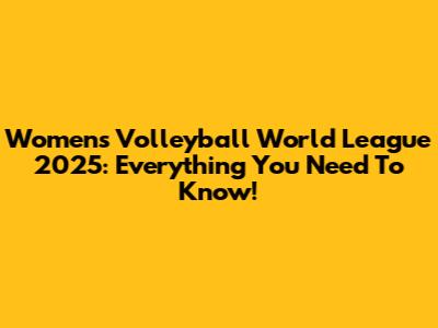 Women's Volleyball World League 2025: Everything You Need To Know!