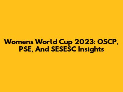 Women's World Cup 2023: OSCP, PSE, And SESESC Insights