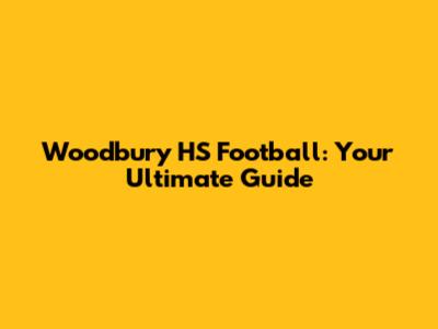 Woodbury HS Football: Your Ultimate Guide