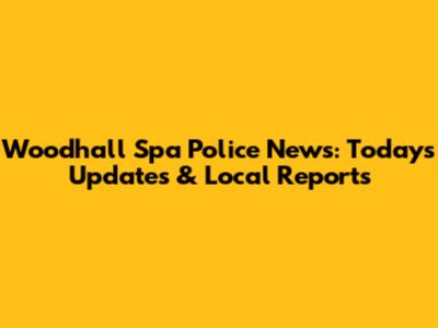 Woodhall Spa Police News: Today's Updates & Local Reports