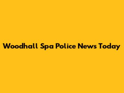 Woodhall Spa Police News Today