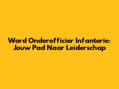 Word Onderofficier Infanterie: Jouw Pad Naar Leiderschap