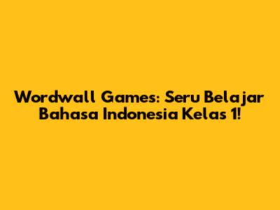 Wordwall Games: Seru Belajar Bahasa Indonesia Kelas 1!