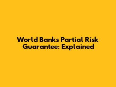 World Bank's Partial Risk Guarantee: Explained