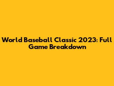 World Baseball Classic 2023: Full Game Breakdown