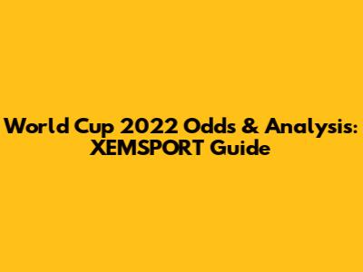 World Cup 2022 Odds & Analysis: XEMSPORT Guide