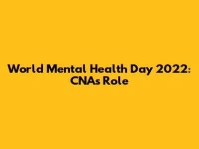 World Mental Health Day 2022: CNA's Role