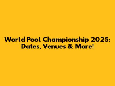 World Pool Championship 2025: Dates, Venues & More!