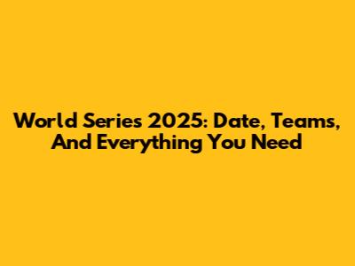 World Series 2025: Date, Teams, And Everything You Need