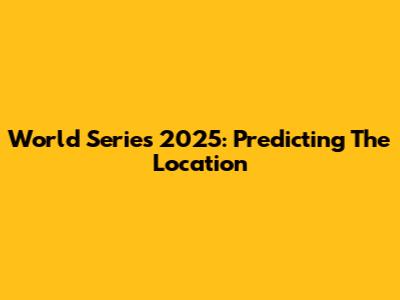 World Series 2025: Predicting The Location