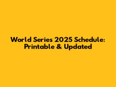 World Series 2025 Schedule: Printable & Updated