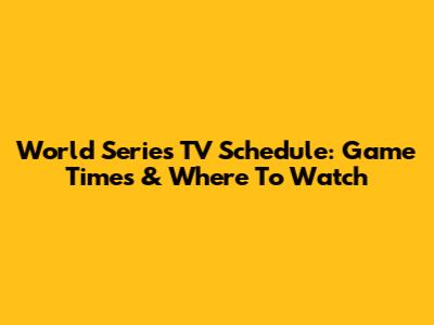 World Series TV Schedule: Game Times & Where To Watch