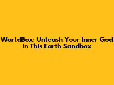 WorldBox: Unleash Your Inner God In This Earth Sandbox