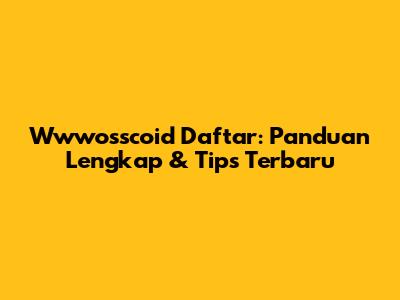 Wwwosscoid Daftar: Panduan Lengkap & Tips Terbaru