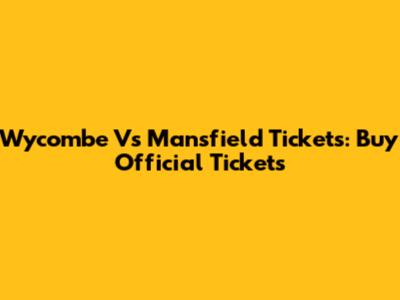 Wycombe Vs Mansfield Tickets: Buy Official Tickets