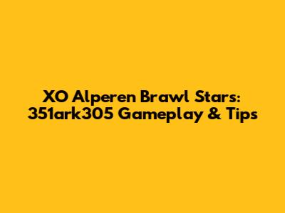 XO Alperen Brawl Stars: 351ark305 Gameplay & Tips